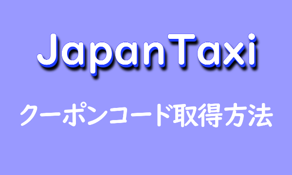【2019年最新】japantaxiのクーポンコード取得方法と使い方